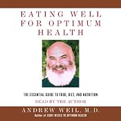 Eating Well for Optimum Health: The Essential Guide to Food, Diet, and Nutrition | [Andrew Weil]