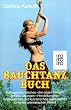 Das Bauchtanz-Buch. Kulturgeschichtliches - Ein neues K�rpergef�hl - �bungen - Herstellung von Tanzkost�men und kulinarischen Spezialit�ten f�r einen orientalischen Abend