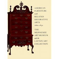 American Furniture With Related Decorative Arts, 1660-1830: The Milwaukee Art Museum and the Layton Art Collection