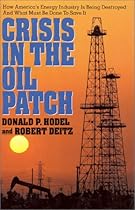 Crisis in the Oil Patch: How America's Energy Industry Is Being Destroyed and What Must Be Done to Save It Crisis in the Oil Patch: How America's Energy Industry Is Being Destroyed and What Must Be Done to Save It