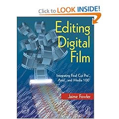 Editing Digital Film: Integrating Final Cut Pro, Avid, and Media 100