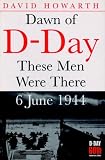 Dawn of D-Day: These Men Were There, 6 June 1944 (Greenhill Military Paperback)