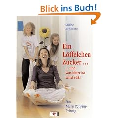 Ein L�ffelchen voll Zucker... und was bitter ist, wird s��! Das Mary Poppins-Prinzip