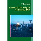 Loveparade - Die Trag�die von Duisburg: Eindr�cke und Gedanken eines Rettungsassistenten am Ort der Katastrophevon "Tobias Hajek"