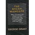 The Micah Mandate: "What Does the Lord Require of You? to Act Justly and to Love Mercy and to Walk Humbly With Your God." (Christian Living)
