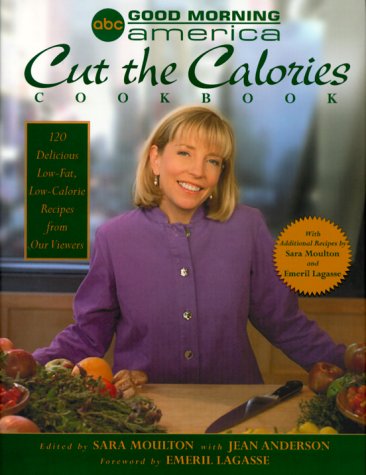 good morning america cut the calories cookbook 120 delicious low fat low calorie recipes from our viewers
