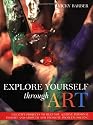 Explore Yourself Through Art: Creative Projects to Help You Achieve Personal Insight & Growth & Promote Problem Solving