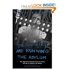 The Inmates Are Running the Asylum: Why High Tech Products Drive Us Crazy and How to Restore the Sanity