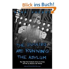 The Inmates Are Running the Asylum: Why High-tech Products Drive Us Crazy and How to Restore the Sanity