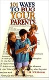 101 Ways to Bug Your Parents