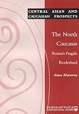 The North Caucasus: Russia's Fragile Borderland (Central Asian & Caucasian Prospects Series)