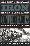 Iron Confederacies: Southern Railways, Klan Violence, and Reconstruction