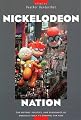 Nickelodeon Nation: The History, Politics, and Economics of America's Only TV Channel for Kids