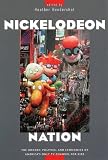 Nickelodeon Nation: The History, Politics, and Economics of America s Only TV Channel for Kids