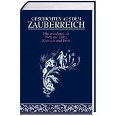 Geschichten aus dem Zauberreich. Die wundersame Welt der Elfen, Kobolde und Feen
