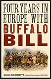 Four Years in Europe with Buffalo Bill (The Papers of William F. "Buffalo Bill" Cody)