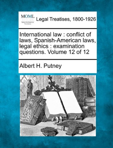 International Law: Conflict of Laws, Spanish-American Laws, Legal Ethics: Examination Questions. Volume 12 of 12