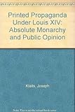 Printed propaganda under Louis XIV : absolute monarchy and public opinion