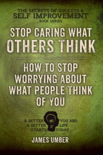 stop caring what others think how to stop worrying about what people think of you