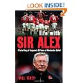 Life with Sir Alex: A Fan's Story of Ferguson's 25 Years at Manchester United