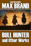 Bull Hunter and Other Works by Max Brand (Halcyon Classics)