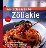 K�stlich essen bei Z�liakie: Gluten zuverl�ssig meiden; Vom Snack bis zum Fertigmenue; Mit 150 abwechslungsreichen Rezepten - Andrea Hiller