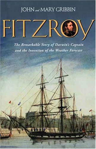 FitzRoy: The Remarkable Story of Darwin s Captain and the Invention of the Weather Forecast