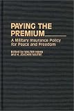 Paying the Premium: A Military Insurance Policy for Peace and Freedom (Contributions in Military Studies)