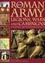 The Roman Army: Legions, Wars and Campaigns: A Military History of the World's First Superpower From the Rise of the Republic and the Might of the Empire to the Fall of the West