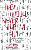 They Would Never Hurt a Fly: War Criminals on Trial in The Hague