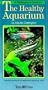 A Fishkeeper's Guide to the Healthy Aquarium
