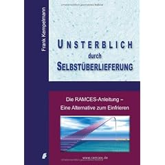 Unsterblich durch Selbst�berlieferung. Die RAMCES- Anleitung - Eine Alternative zum Einfrieren. (Book on Demand)