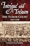 Intrigue and Treason: The Tudor Court, 1547-1558