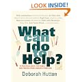 What Can I Do to Help?: 75 Practical Ideas for Family and Friends from Cancer's Frontline