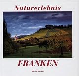 Naturerlebnis Franken: Streifz&uuml;ge durch eine SeelenlandschfT - Berndt Fischer