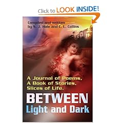 Between Light and Dark: A Journal of Poems, A Book of Stories, Slices of Life.
