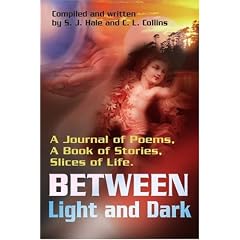 Between Light and Dark: A Journal of Poems, A Book of Stories, Slices of Life.