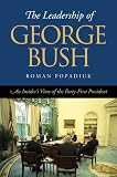 The Leadership of George Bush: An Insiders View of the Forty-first President (Joseph V. Hughes Jr. and Holly O. Hughes Series on the Presidency and Leadership)