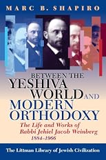 Between the Yeshiva World and Modern Orthodoxy: The Life and Works of Rabbi Jehiel Jacob Weinberg, 1884-1966