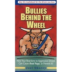 Bullies Behind the Wheel: How Your Reactions to Aggressive Drivers Can Cause Road Rage, or Prevent It