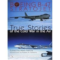 Boeing B-47 Stratojet - True Stories of the Cold War in the Air
