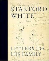 Stanford White : Letters to His Family : Including a Selection of Letters to Augustus Saint-Gaudens