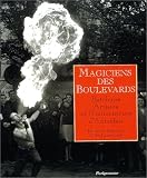 Magiciens des boulevards : Bateleurs, artistes et bonimenteurs d'autrefois