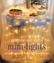 Decorating with Mini-Lights: 40 Sparkling Ideas & Projects for Home & Garden