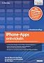 iPhone-Apps entwickeln: Applikationen f�r iPhone, iPad und iPod touch programmieren - Von der Idee zum App Store: So realisieren und vermarkten Sie Ihre Apps!
