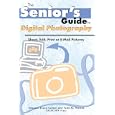 Senior's Guide To Digital Photography: Shoot, Edit, Print, Or E-mail Pictures (Senior's Guide) (Senior's Guide)