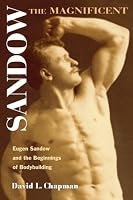 Sandow the Magnificent: Eugen Sandow and the Beginnings of Bodybuilding (Sport and Society)