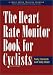 The Heart Rate Monitor Book for Outdoor and Indoor Cyclists: A Heart Zone Training Program