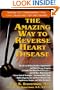The Amazing Way to Reverse Heart Disease: Naturally : Beyond the Hypertension Hype; Why Drugs Are Not the Answer