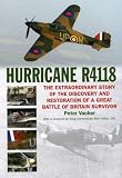 Hurricane R4118: The Extraordinary Story of the Discovery and Restoration of a Great Battle of Britain Survivor